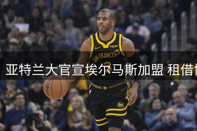 亚特兰大官宣埃尔马斯加盟 租借协议含买断条款