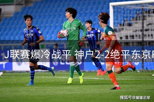 J联赛爆冷战平 神户2-2绝平东京FC